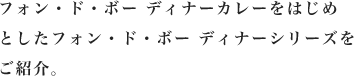 フォン・ド・ボー ディナーカレーをはじめとしたフォン・ド・ボー ディナーシリーズをご紹介。